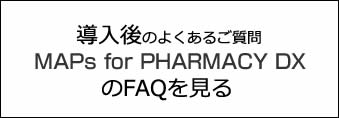 MAPs for PHARMACY DX 導入後のFAQを見る